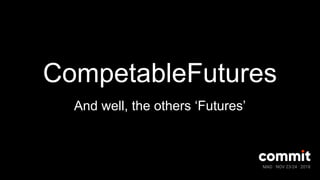 MAD · NOV 23-24 · 2018
CompetableFutures
And well, the others ‘Futures’
 
