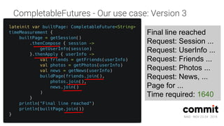 MAD · NOV 23-24 · 2018
CompletableFutures - Our use case: Version 3
Final line reached
Request: Session ...
Request: UserInfo ...
Request: Friends ...
Request: Photos ...
Request: News, ...
Page for ...
Time required: 1640
 
