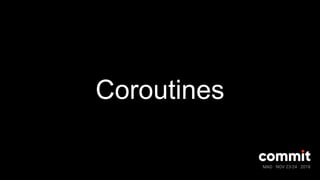 MAD · NOV 23-24 · 2018
Coroutines
 