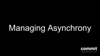 MAD · NOV 23-24 · 2018
Managing Asynchrony
 