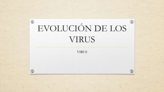 EVOLUCIÓN DE LOS
VIRUS
VIRUS
 