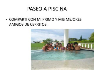 PASEO A PISCINACOMPARTI CON MI PRIMO Y MIS MEJORES AMIGOS DE CERRITOS.
