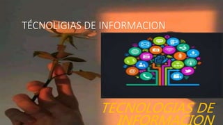 TÉCNOLIGIAS DE INFORMACION
TECNOLOGIAS DE
 