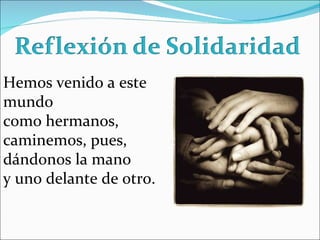 Hemos venido a este mundo como hermanos, caminemos, pues, dándonos la mano y uno delante de otro. 