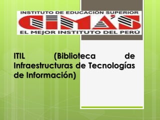 ITIL       (Biblioteca      de
Infraestructuras de Tecnologías
de Información)
 