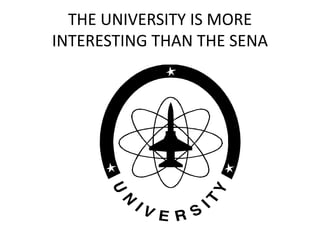 THE UNIVERSITY IS MORE
INTERESTING THAN THE SENA
 