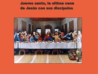 Jueves santo, la ultima cena
de Jesús con sus discípulos
 