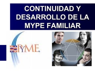 CONTINUIDAD Y DESARROLLO DE LA MYPE FAMILIAR 