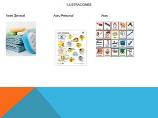 ILUSTRACIONES
Aseo General Aseo Personal Aseo
 