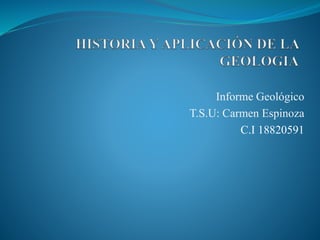 Informe Geológico
T.S.U: Carmen Espinoza
C.I 18820591
 
