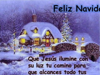 Feliz Navidad!! 
Que Jesús ilumine con 
su luz tu camino para 
que alcances todo tus 
 