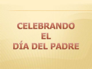 CELEBRANDOEL DÍA DEL PADRE