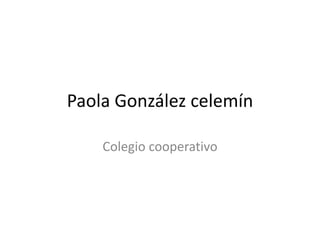 Paola González celemín
Colegio cooperativo
 