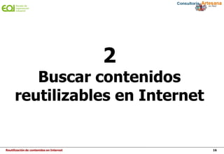 Reutilización de contenidos en Internet 16
2
Buscar contenidos
reutilizables en Internet
 
