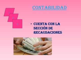 CONTABILIDAD
1

    2

        3   • Cuenta con la
              sección de
              recaudaciones
 