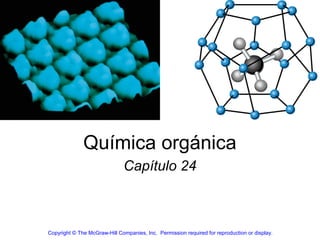 Química orgánica
                              Capítulo 24



Copyright © The McGraw-Hill Companies, Inc. Permission required for reproduction or display.
 