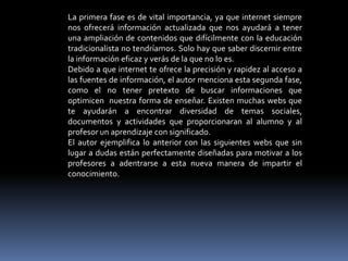 Hay que sembrar la necesidad de desarrollar, a través del interrogatorio, una incertidumbre ,  un escepticismo instruido o guiado sobre los acontecimientos del presente y del pasado para tratar de descubrir la verdad de averiguar lo que “probablemente sucedió” y esto se debe convertir en un elemento importante de la enseñanza de la historia. 