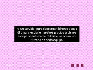 a un servidor para descargar ficheros desde él o para enviarle nuestros propios archivos independientemente del sistema operativo utilizado en cada equipo.   