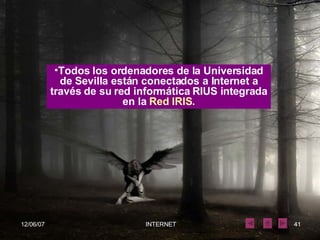 Todos los ordenadores de la Universidad de Sevilla están conectados a Internet a través de su red informática RIUS integrada en la  Red IRIS . 