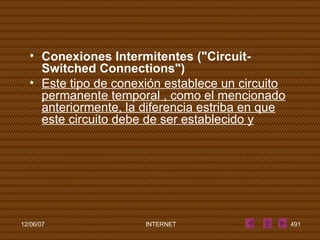 Conexiones Intermitentes ("Circuit-Switched Connections")  Este tipo de conexión establece un circuito permanente temporal , como el mencionado anteriormente, la diferencia estriba en que este circuito debe de ser establecido y 