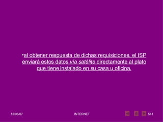 al obtener respuesta de dichas requisiciones, el ISP enviará estos datos  vía satélite  directamente al plato que tiene instalado en su casa u oficina. 