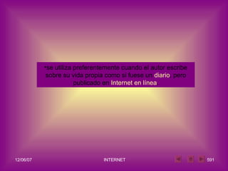 se utiliza preferentemente cuando el autor escribe sobre su vida propia como si fuese un  diario , pero publicado en  Internet   en línea . 