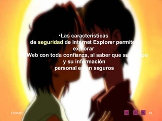 Las características  de  seguridad  de Internet Explorer permiten explorar  el Web con toda confianza, al saber que su equipo y su información personal están seguros   