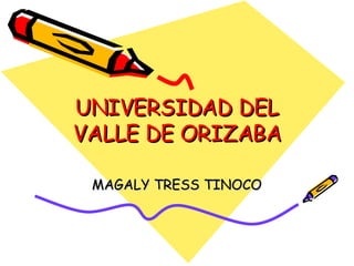UNIVERSIDAD DEL VALLE DE ORIZABA MAGALY TRESS TINOCO 