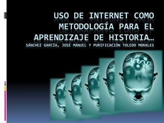 Uso de internet como metodología para el aprendizaje de historia…Sánchez García, José manuel y purificación toledo morales