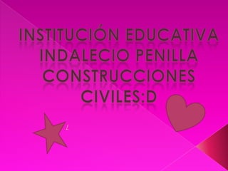 Institución educativa Indalecio penilla Construcciones Civiles:D / 