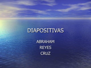 DIAPOSITIVAS ABRAHAM REYES CRUZ 