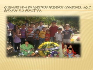 QUEDASTE VIVA EN NUESTROS PEQUEÑOS CORAZONES, AQUÍ ESTAMOS TUS BISNIETOS…
