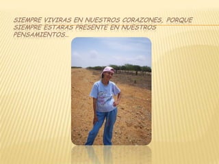 Siempre viviras en nuestros corazones, porque siempre estaras presente en nuestros pensamientos…