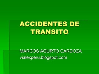 ACCIDENTES DE
TRANSITO
MARCOS AGURTO CARDOZA
vialexperu.blogspot.com
 