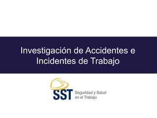 Investigación de Accidentes e
Incidentes de Trabajo
 