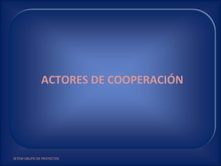 SETEM GRUPO DE PROYECTOS ACTORES DE COOPERACIÓN 