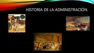 HISTORIA DE LA ADMINISTRACIÓN.
 