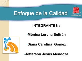 INTEGRANTES :

 •Mónica   Lorena Beltrán

 •Diana   Carolina Gómez

•Jefferson   Jesús Mendoza
 