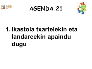 AGENDA 21Ikastola txartelekin eta landareekin apaindu dugu