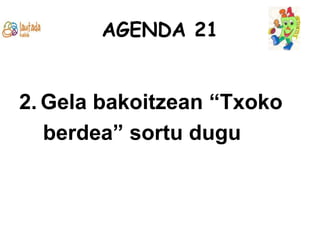 AGENDA 21Gela bakoitzean “Txoko    berdea” sortu dugu