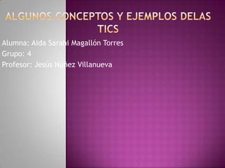 Alumna: Aida Sarahi Magallón Torres
Grupo: 4
Profesor: Jesús Núñez Villanueva

 