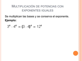 MULTIPLICACIÓN DE POTENCIAS CON
             EXPONENTES IGUALES

Se multiplican las bases y se conserva el exponente.
Ejemplo:
 