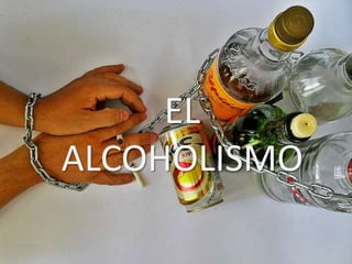 EL
ALCOHOLISMO
 