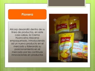 Pionera



Alicorp desarrolló dentro de su
 línea de productos, en este
     caso salsas, la Crema
      Huancaína Alacena...