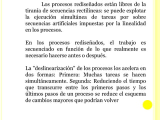Procesos importantes.Son los que causan un impacto directo a los clientes, y es el segundo en importancia al seleccionar procesos de reingeniería. En este caso es necesario estar en contacto con los clientes de cada proceso para identificar sus necesidades, aunque este no conoce el proceso si le da importancia a algunas características resultantes de él como son precio, entregas oportunas, características del producto, etc. Mismas que nos pueden dar una idea de que parte del proceso se esta hablando.