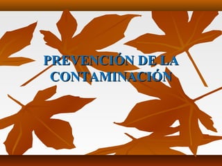 PREVENCIÓN DE LAPREVENCIÓN DE LA
CONTAMINACIÓNCONTAMINACIÓN
 