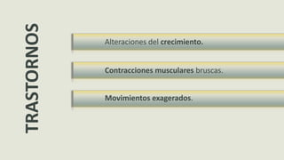 Alteraciones del crecimiento.
Contracciones musculares bruscas.
Movimientos exagerados.
TRASTORNOS
 
