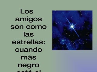 Los amigos son como las estrellas: cuando más negro está el cielo más  brillan para uno 