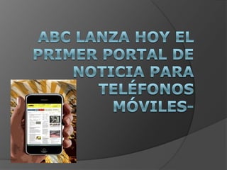 ABC LANZA HOY EL PRIMER PORTAL DE NOTICIA PARA TELÉFONOS MÓVILES- 