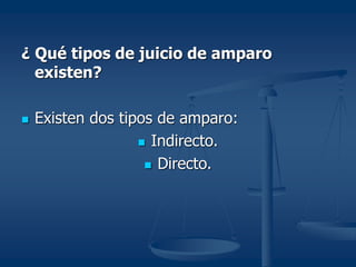 ¿ Qué tipos de juicio de amparo
existen?
 Existen dos tipos de amparo:
 Indirecto.
 Directo.
 